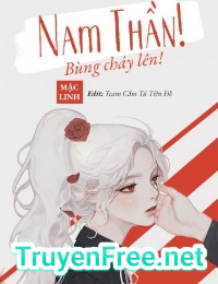 Xuyên Nhanh: Nam Thần, Bùng Cháy Đi!